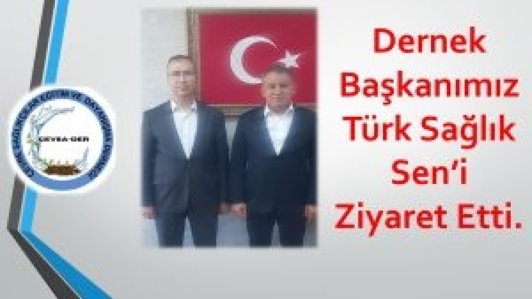 Dernek Başkanımız Türk Sağlık Sen’i Ziyaret Etti