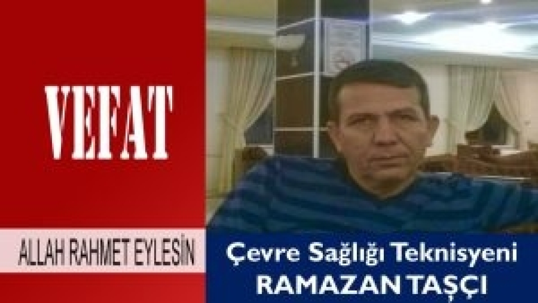 Çevre Sağlığı Teknisyeni Ramazan Taşçı Vefat Etti