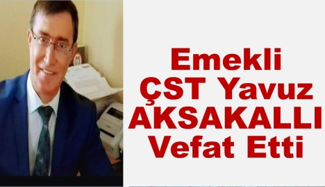 Emekli ÇST Yavuz AKSAKALLI Vefat Etti