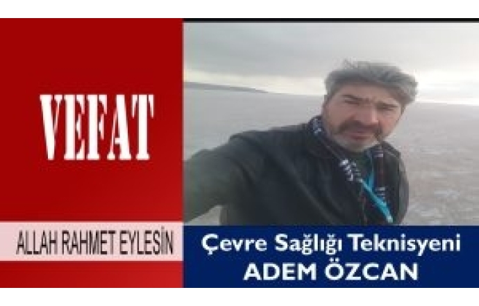 Çevre Sağlığı Teknisyeni Adem Özcan Vefat Etti