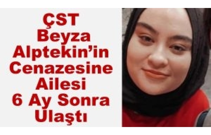 ÇST Beyza Alptekin’in Cenazesine, Ailesi 6 Ay Sonra Ulaştı