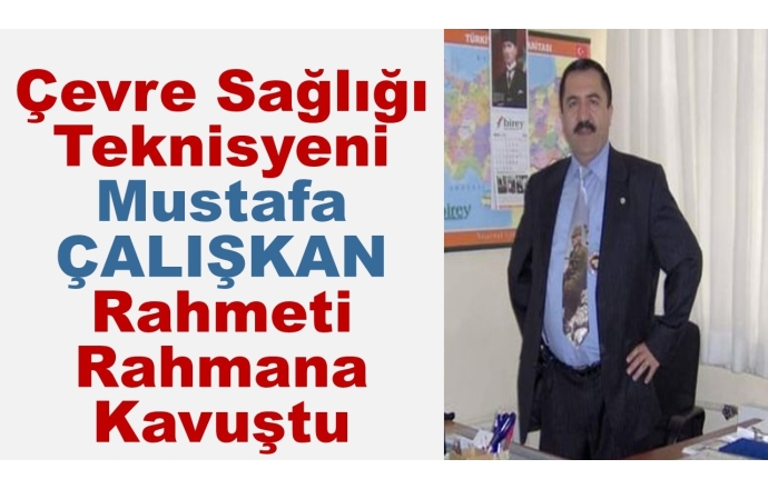 Çevre Sağlığı Teknisyeni Mustafa ÇALIŞKAN Rahmeti Rahmana Kavuştu