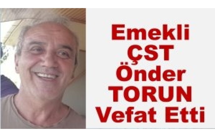 Emekli ÇST Önder Torun Vefat Etti