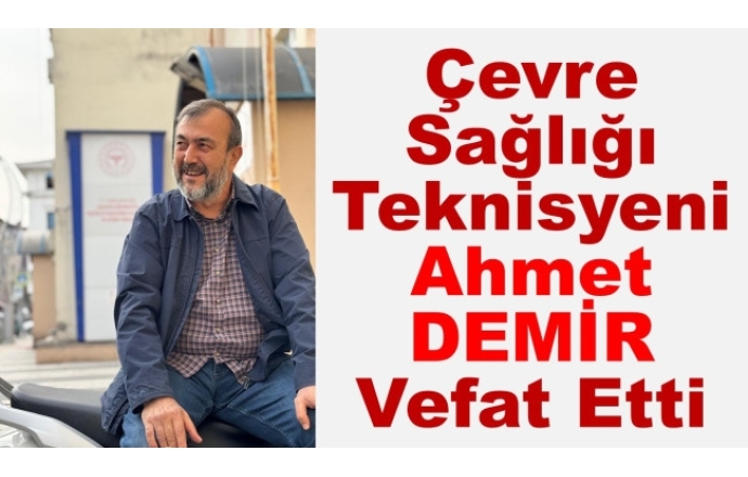 Çevre Sağlığı Teknisyeni Ahmet DEMİR Vefat Etti