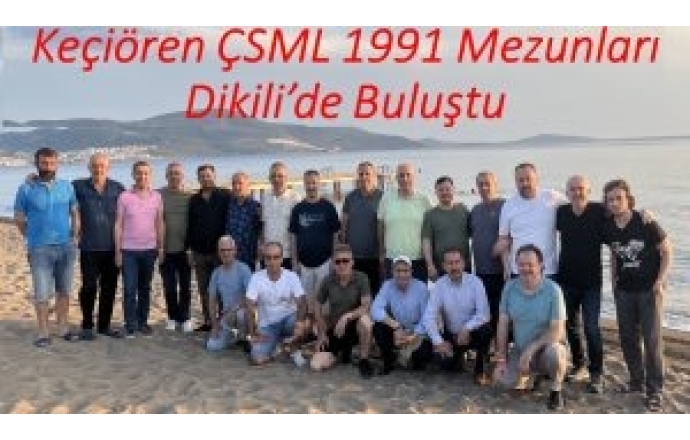 Keçiören ÇSML 1991 Mezunları Dikili’de Buluştu