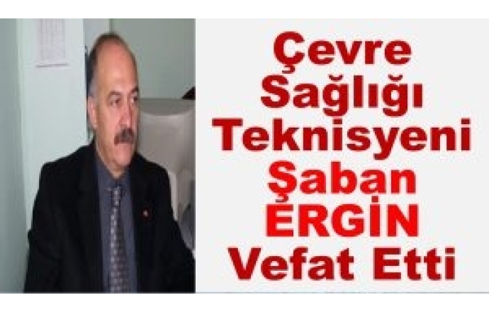 Çevre Sağlığı Teknisyeni Şaban Ergin Vefat Etti