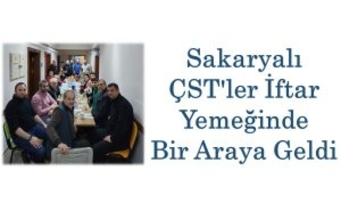 Sakaryalı ÇST'ler İftar Yemeğinde Bir Araya Geldi