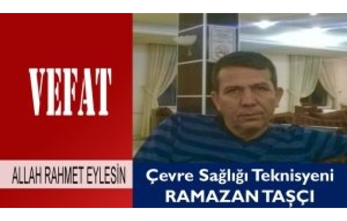 Çevre Sağlığı Teknisyeni Ramazan Taşçı Vefat Etti