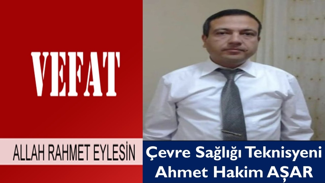 Çevre Sağlığı Teknisyeni Ahmet Hakim AŞAR Vefat Etti.