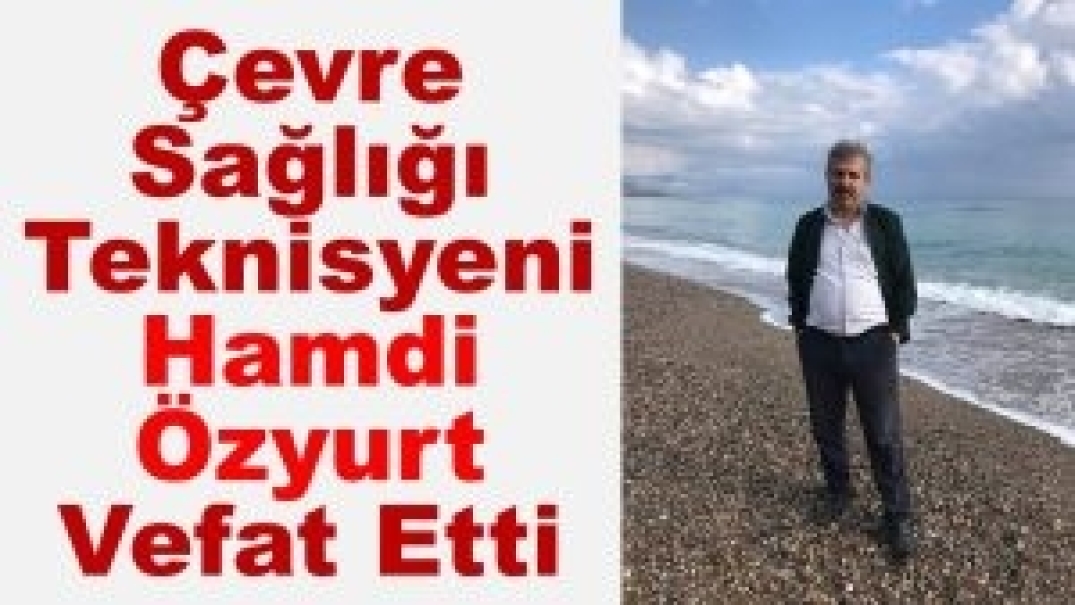 Çevre Sağlığı Teknisyeni Hamdi Özyurt Vefat Etti