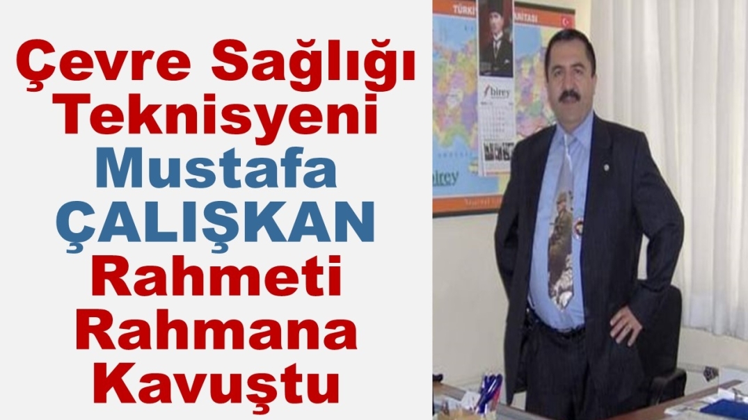 Çevre Sağlığı Teknisyeni Mustafa ÇALIŞKAN Rahmeti Rahmana Kavuştu