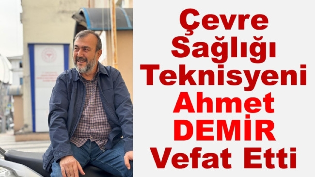 Çevre Sağlığı Teknisyeni Ahmet DEMİR Vefat Etti