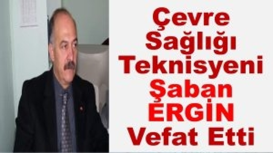 Çevre Sağlığı Teknisyeni Şaban Ergin Vefat Etti