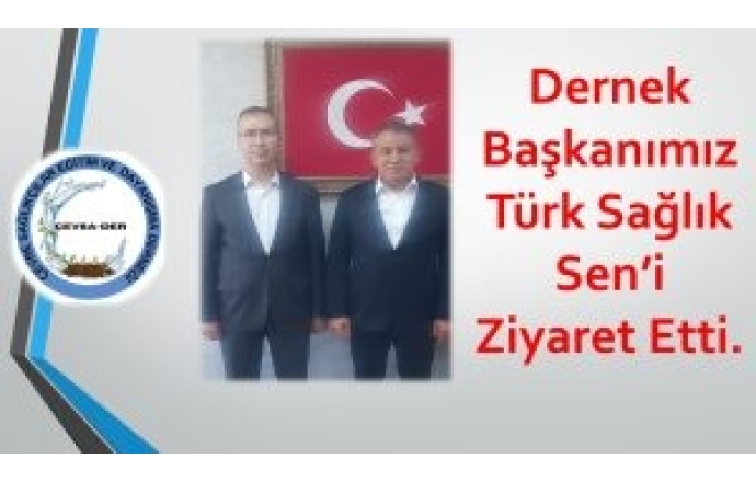 Dernek Başkanımız Türk Sağlık Sen’i Ziyaret Etti