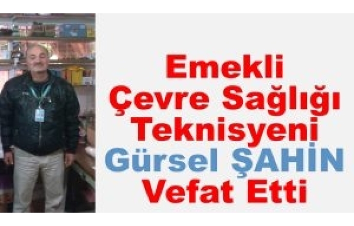 Emekli Çevre Sağlığı Teknisyeni Gürsel ŞAHİN Vefat Etti