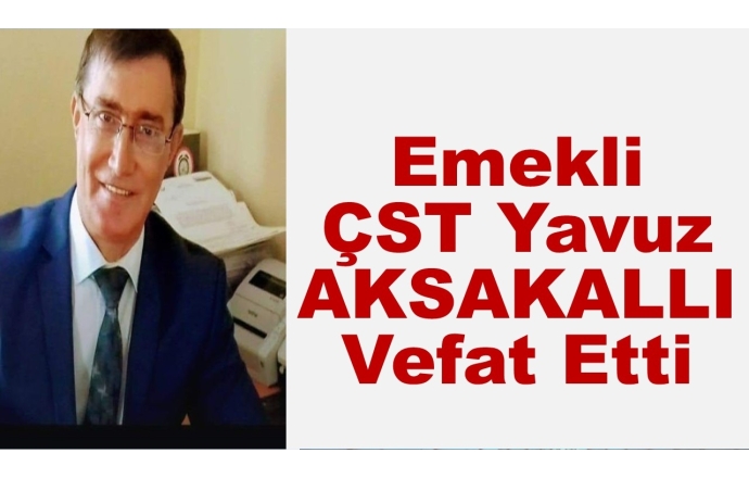 Emekli ÇST Yavuz AKSAKALLI Vefat Etti