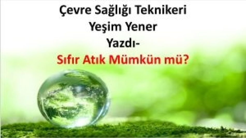 Çevre Sağlığı Teknikeri Yeşim Yener Yazdı-Sıfır Atık Mümkün mü?